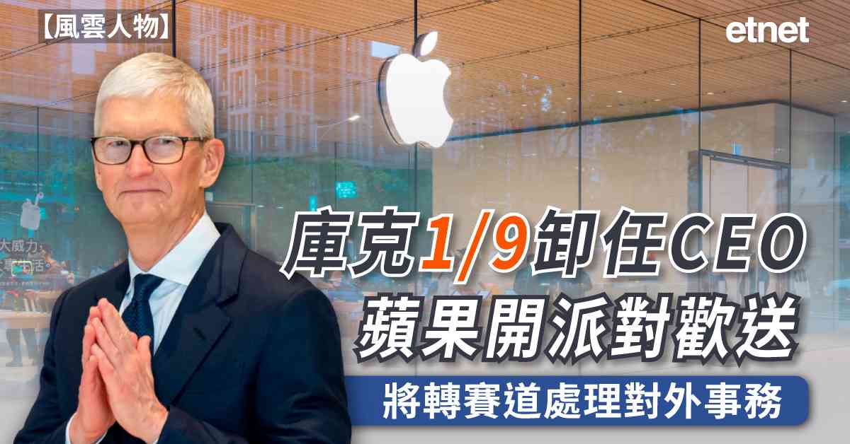 風雲人物 | 庫克9月1日卸任蘋果CEO，將轉賽道處理對外事務，蘋果開告別派對歡送