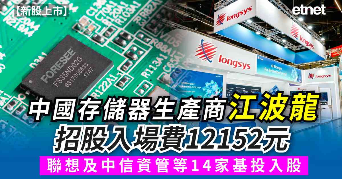 新股上市 | 中國存儲器生產商江波龍(09976)招股入場費12152元，聯想及中信資管等14家基投入股