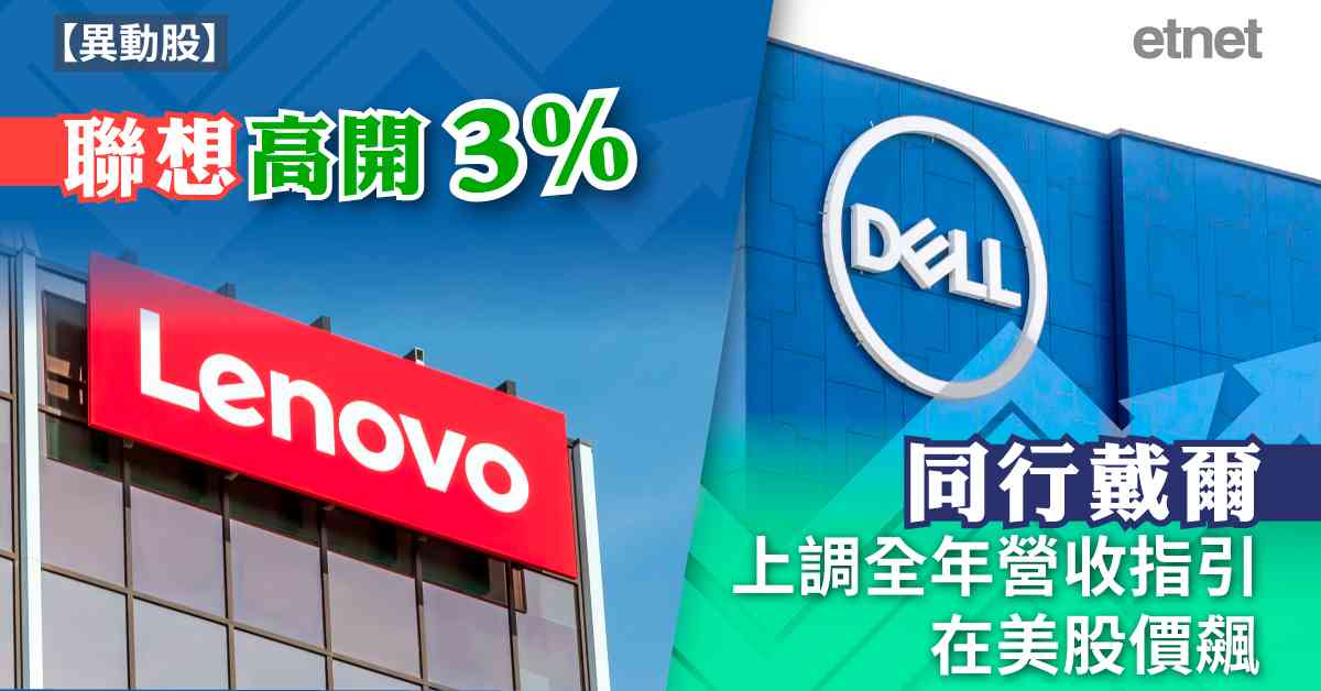 異動股 | 聯想高開3%，同行戴爾上調全年營收指引在美股價飆