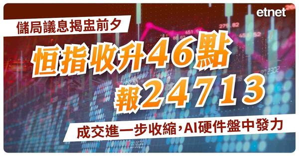 儲局議息揭盅前夕恒指收升46點報24713，成交進一步收縮，AI硬件盤中發力
