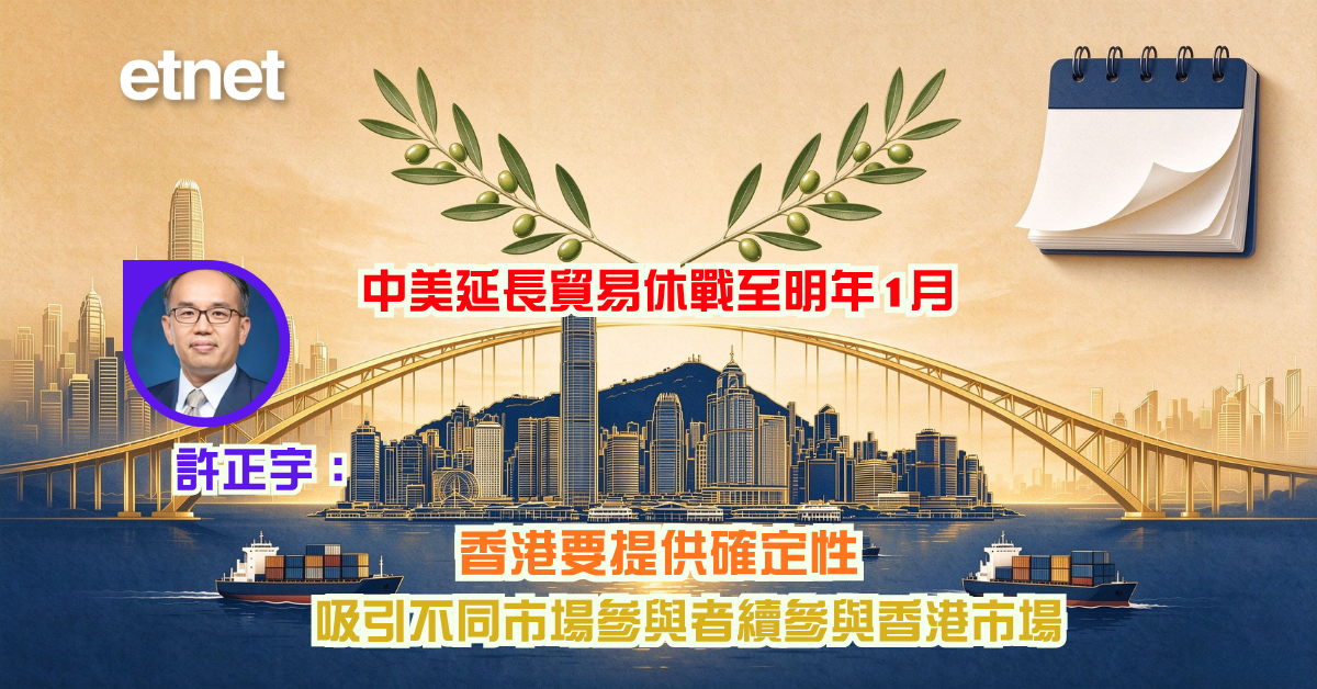 習特會 | 中美延長貿易休戰至明年1月，許正宇：香港要提供確定性，吸引不同市場參與者續參與香港市場