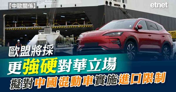 中歐關係 | 歐盟將採更強硬對華立場，擬對中國混動車實施進口限制