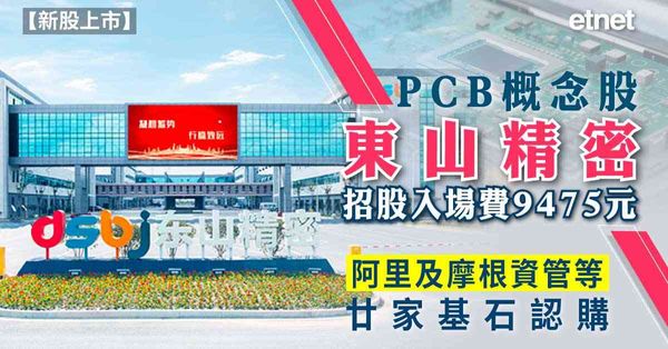新股上市 | PCB概念股東山精密(02384)招股入場費9475元，阿里及摩根資管等廿家基石認購