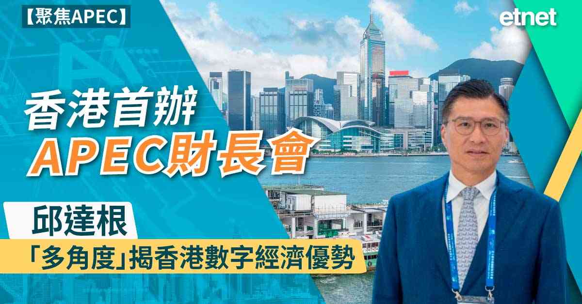 聚焦APEC | 香港首辦APEC財長會，邱達根「多角度」揭香港數字經濟優勢（有片）