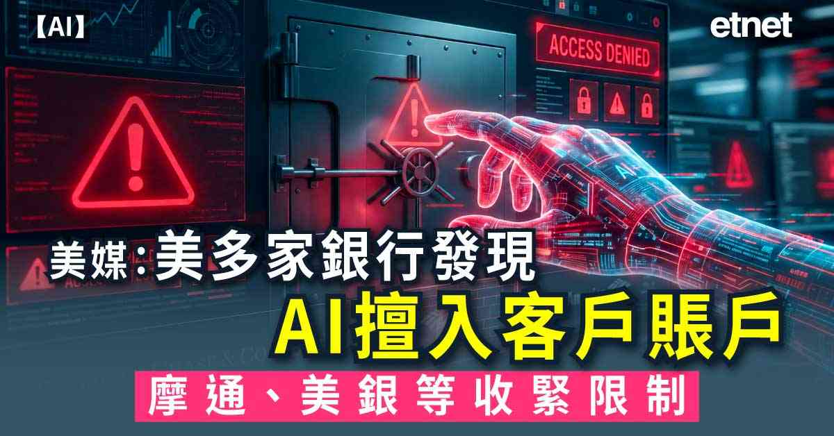 AI | 美媒：美多家銀行發現AI智能體擅入客戶賬戶，摩通、美銀等收緊限制
