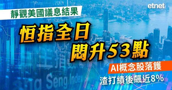 靜觀美國議息結果恒指全日悶升53點，AI概念股落鑊，渣打績後飆近8%