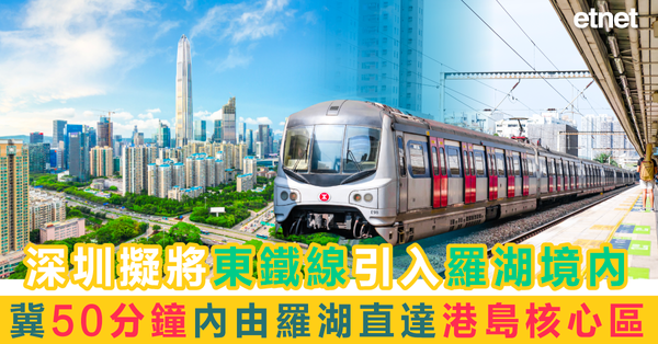 一地兩檢 | 深圳擬將東鐵線引入羅湖境內，冀50分鐘內由羅湖直達港島核心區