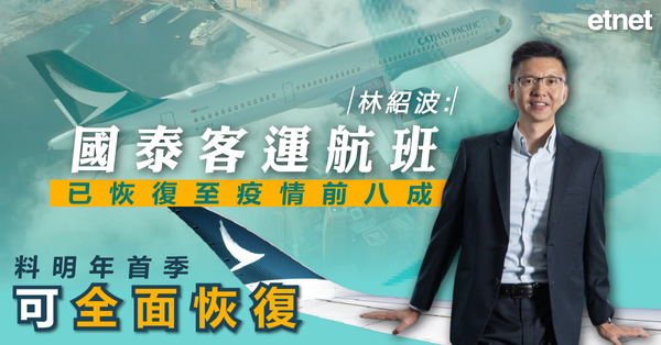 國泰 | 林紹波：國泰客運航班已恢復至疫情前八成，料明年首季可全面恢復