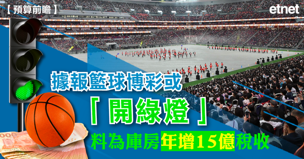 財政預算案 | 據報籃球博彩或「開綠燈」，料為庫房年增15億稅收