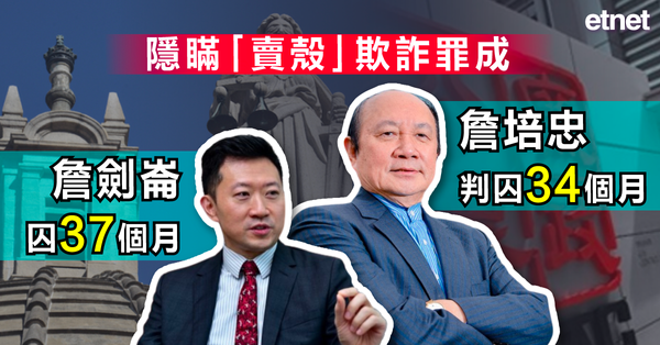 隱瞞「賣殼」欺詐罪成，詹培忠判囚34個月，詹劍崙囚37個月