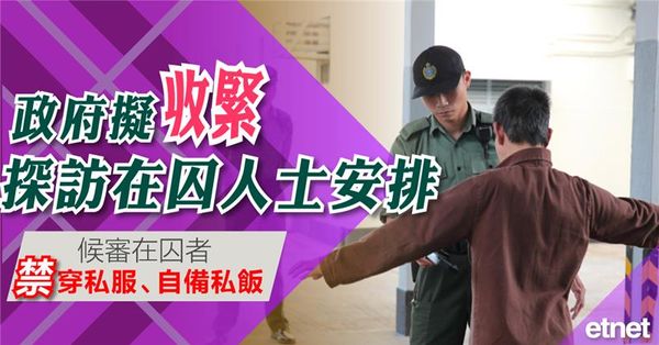 政府擬收緊探訪在囚人士安排，候審在囚者禁穿私服、自備私飯