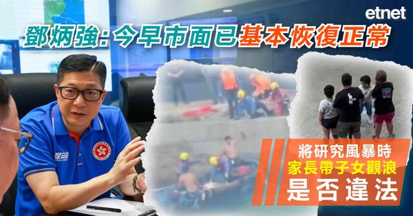 鄧炳強︰今早市面已基本恢復正常，將研究風暴時家長帶子女觀浪是否違法