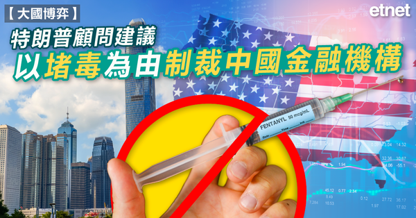 大國博弈 | 特朗普顧問建議以堵毒為由制裁中國金融機構