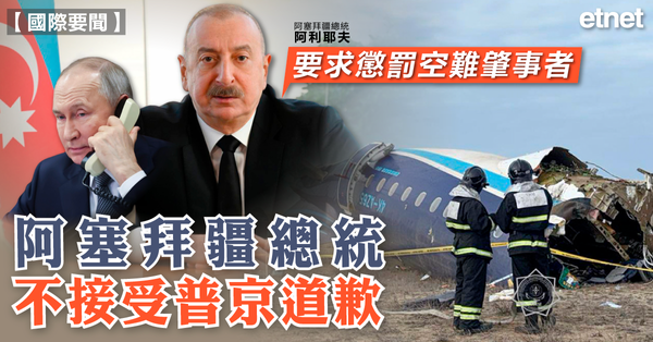 空難 | 阿塞拜疆總統不接受普京道歉，要求懲罰空難肇事者