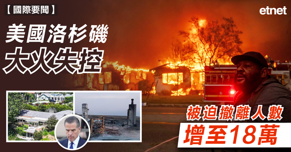 加州山火 | 美國洛杉磯大火失控，被迫撤離人數增至18萬
