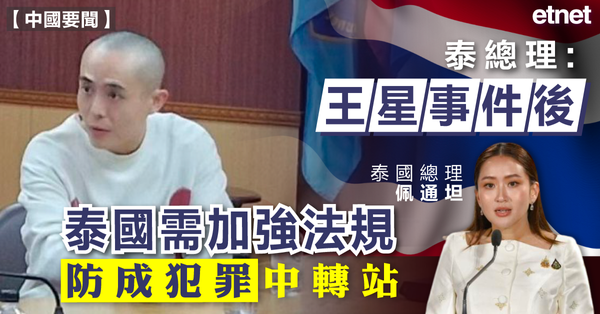 泰總理：王星事件後泰國需加強法規，防成犯罪中轉站