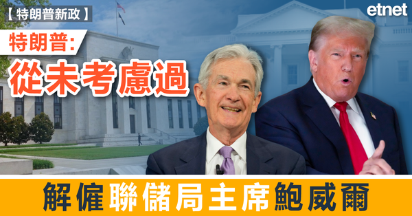 聯儲局 | 特朗普：從未考慮過解僱聯儲局主席鮑威爾