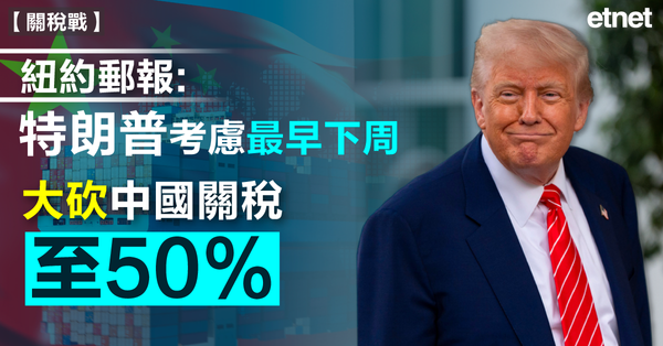 關稅戰 | 紐約郵報：特朗普考慮最早下周大砍中國關稅至50%