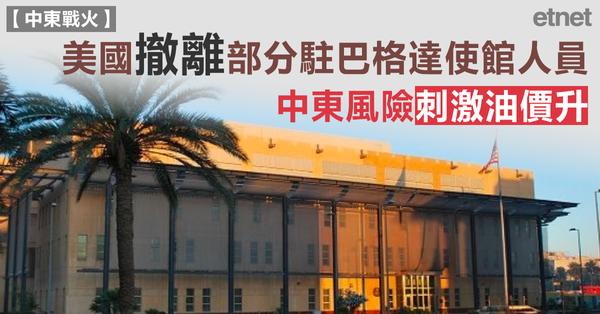 中東 | 美國撤離部分駐巴格達使館人員，中東風險刺激油價升