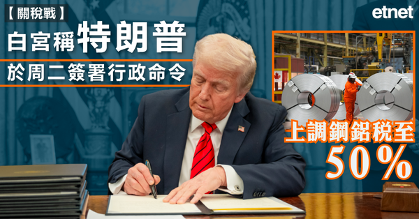 關稅戰 | 白宮稱特朗普於周二簽署行政命令，上調鋼鋁稅至50%