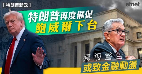 特朗普再度催促鮑威爾下台，德銀警告或致金融動盪