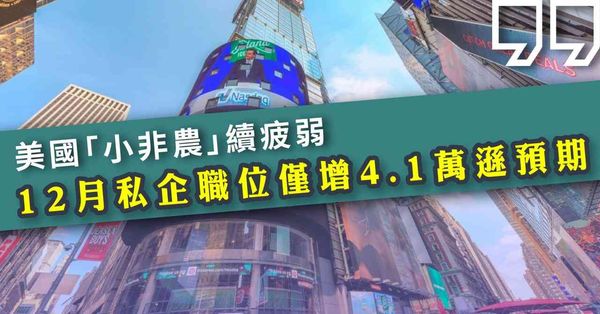 外圍經濟 | 美國「小非農」續疲弱，12月私企職位僅增4.1萬遜預期