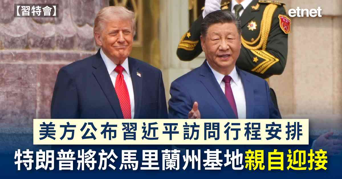 習特會 | 美方公布習近平訪問行程安排，特朗普將於馬里蘭州基地親自迎接