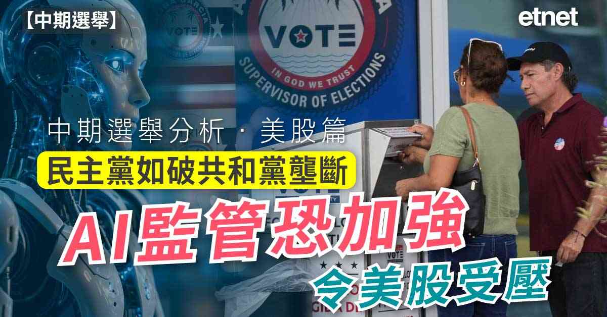 中期選舉 | 中期選舉分析．美股篇：民主黨如打破共和黨壟斷，AI監管恐加強，令美股受壓