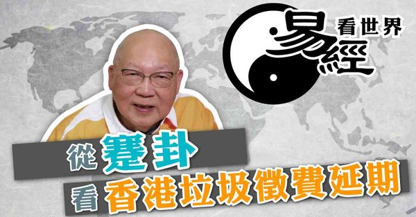 易經看世界 | 從蹇卦看香港垃圾徵費延期：遇難止步屬明智，中女執行會較佳？（有片）