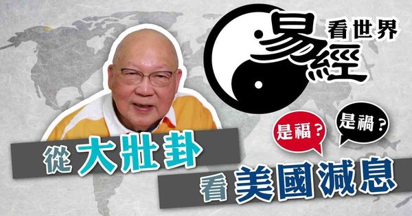 易經看世界 | 從大壯卦看美國減息：是禍還是福？（有片）