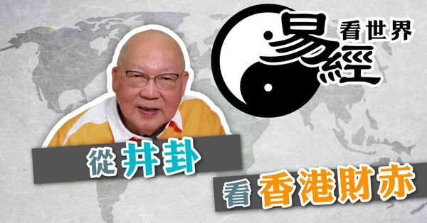 易經看世界 | 從井卦看香港財赤：收入驟減支出多，應如何節流？（有片）