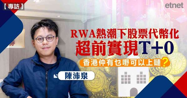 專訪｜RWA熱潮下股票代幣化超前實現T+0！香港仲有乜嘢可以上鏈？（有片）