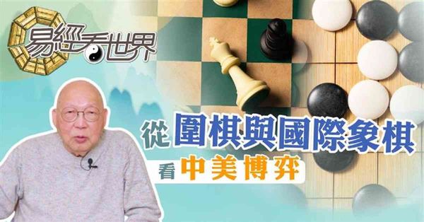 易經看世界 | 從圍棋與國際象棋看中美博弈：中西棋藝有何分別？誰是最後贏家？（有片）