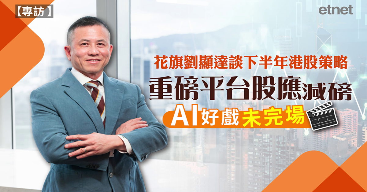 專訪 | 花旗劉顯達談下半年港股策略：重磅平台股應減磅，AI好戲未完場（有片）