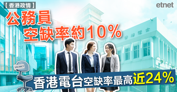 公務員 | 公務員空缺率約10%，香港電台空缺率最高近24%