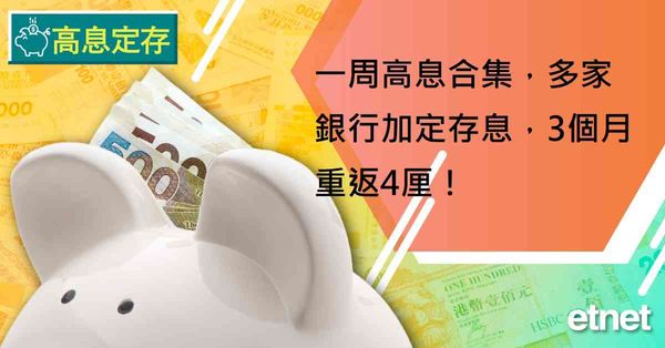高息定存 | 一周高息合集，多家銀行加定存息，3個月重返4厘！