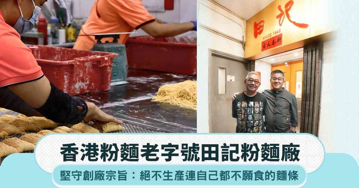 香港粉麵老字號田記粉麵廠｜堅守宗旨：絕不生產自己都不願食的麵條