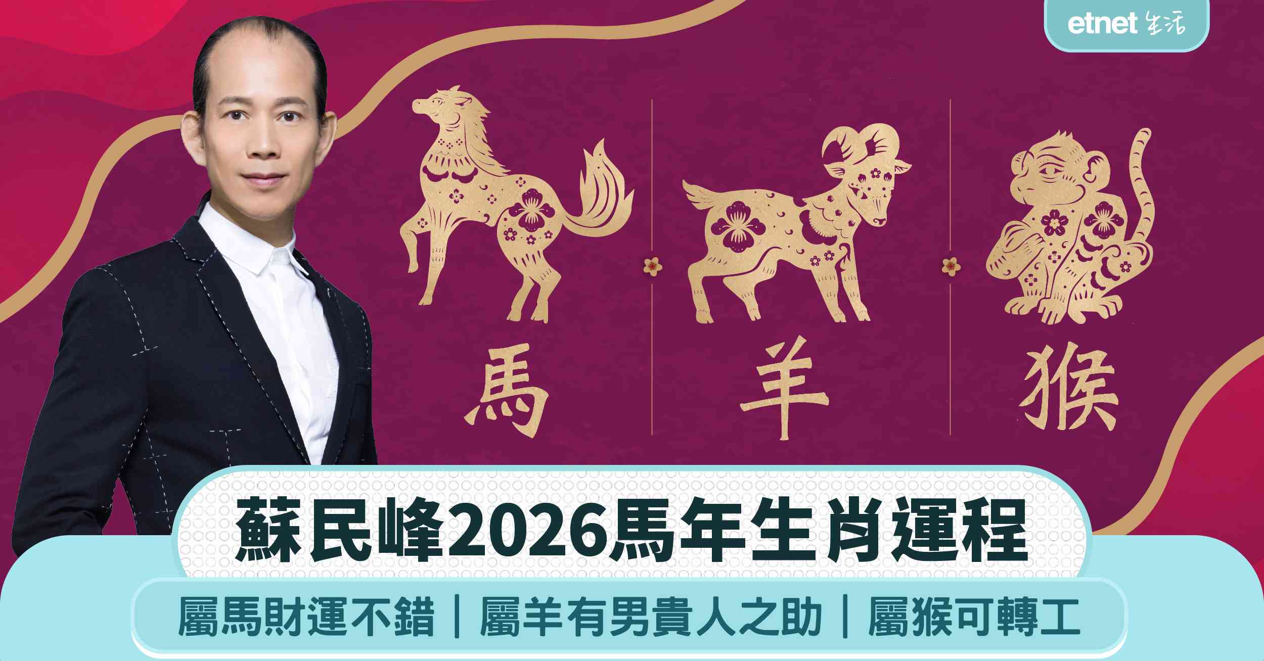 2026馬年生肖運程｜蘇民峰師傅：「屬馬」秋冬天出世的打工仔有機會升職 、「屬羊」有男貴人之助 、「屬猴」的寒命人今年是轉工好時機