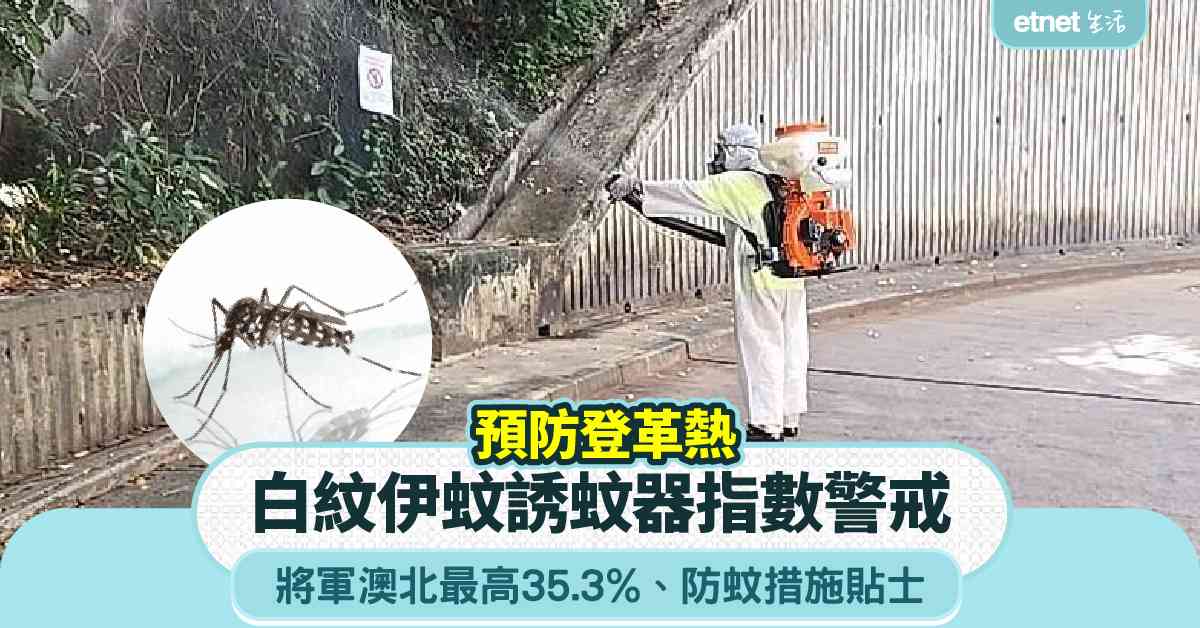預防登革熱︱白紋伊蚊誘蚊器指數警戒！將軍澳北最高35.3%＋防蚊措施貼士