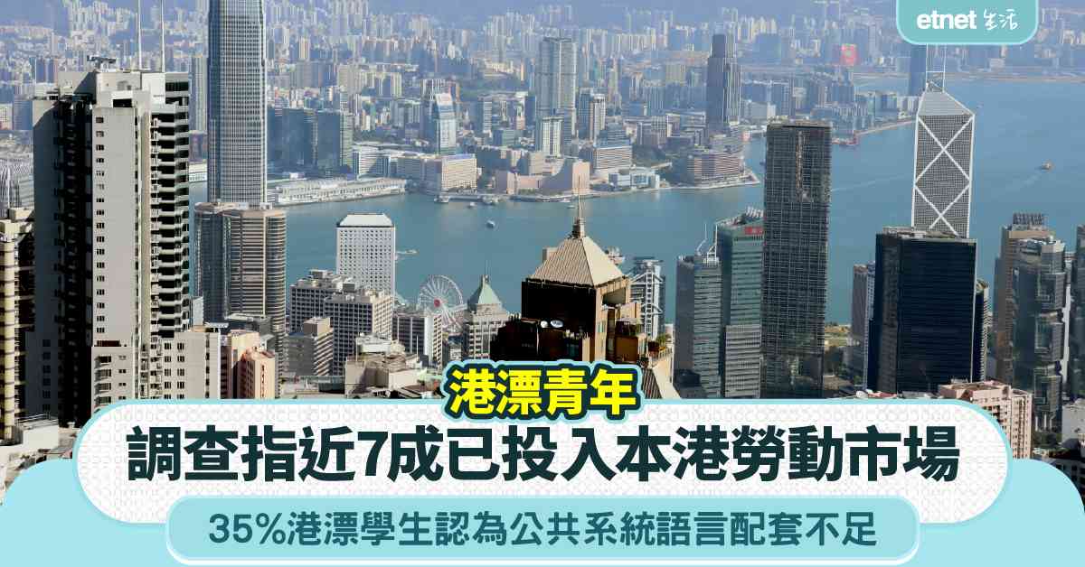 港漂｜調查指近7成已投入本港勞動市場  35%港漂學生認為公共系統語言配套不足