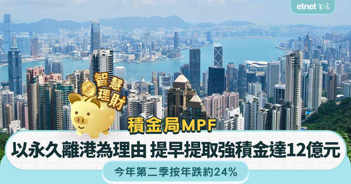 MPF︱積金局：今年第二季以永久離港為理由提早提取強積金金額為12億元，按年跌約24%