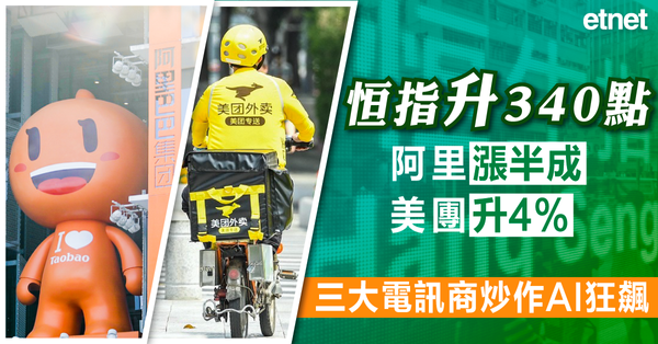 恒指升340點，阿里漲半成美團升4%，三大電訊商炒作AI狂飆