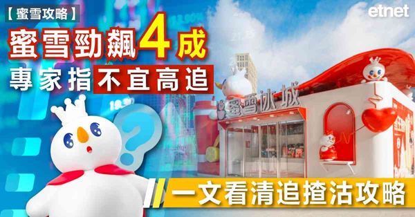 蜜雪攻略 | 蜜雪首掛勁飆4成專家指不宜高追，一文看清追揸沽攻略！