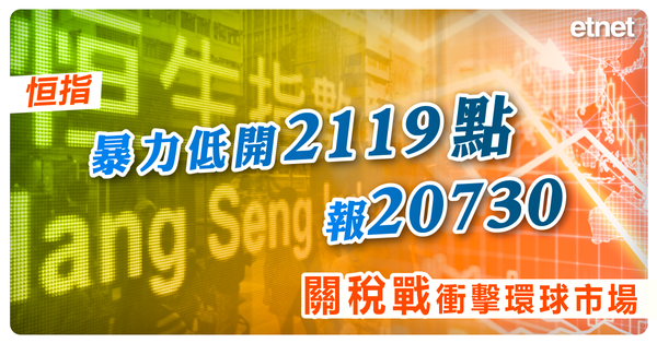 恒指 | 恒指暴力低開2119點報20730，關稅戰衝擊環球市場