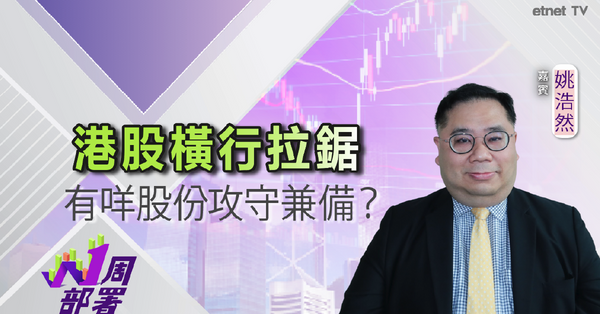 一周部署 | 姚浩然：港股仍處於整固格局 此類股份可留意！