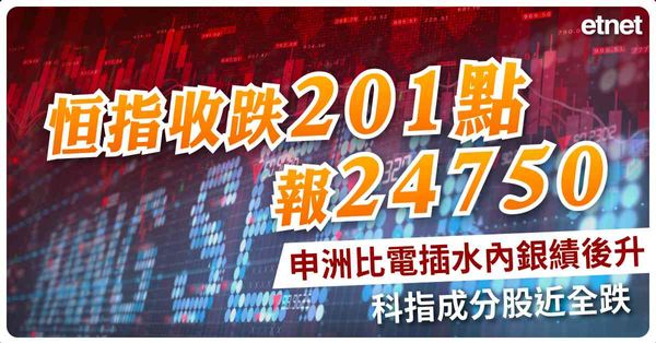 恒指收跌201點報24750，申洲比電插水內銀績後升，科指成分股近全跌