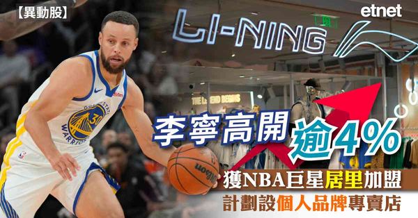 異動股 | 李寧高開逾4%，獲NBA巨星居里加盟計劃設個人品牌專賣店