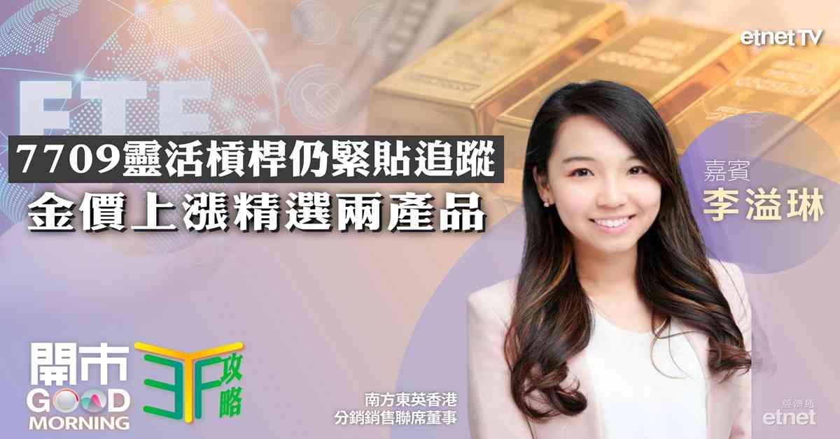 ETF | 李溢琳：科技板塊宜分散投資提高防守能力，7709改靈活槓桿仍緊貼追蹤，金價升破位可吼兩黃金產品