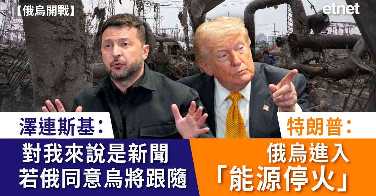 特朗普稱俄烏進入「能源停火」，澤連斯基：對我來說是新聞，若俄同意烏方會跟隨