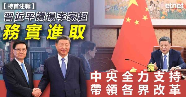 特首述職｜習近平讚揚李家超務實進取，中央全力支持帶領各界改革